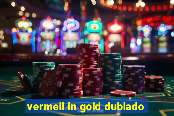 vermeil in gold dublado